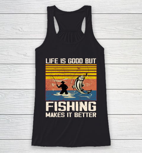 Life is good but Fishing makes it better Racerback Tank