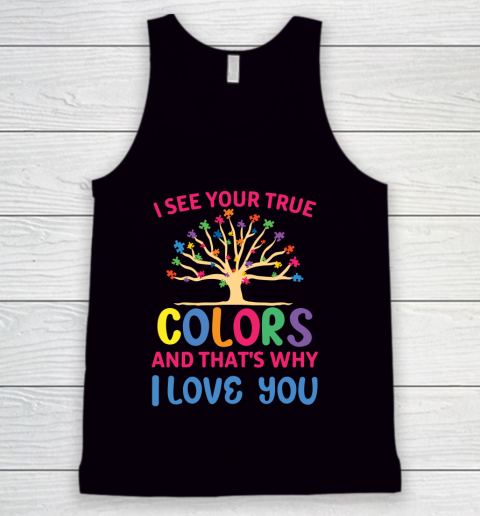 Autism Awareness I SEE YOUR TRUE COLORS AND THAT'S WHY I LOVE YOU Tank Top