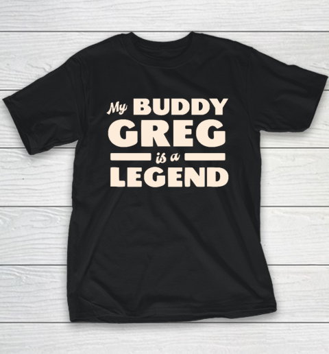My Buddy Greg is a Legend Youth T-Shirt