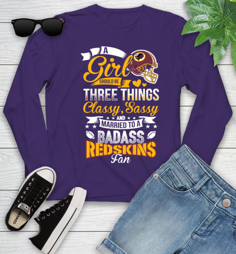 Washington Redskins NFL Football A Girl Should Be Three Things Classy Sassy And A Be Badass Fan Youth Long Sleeve 4