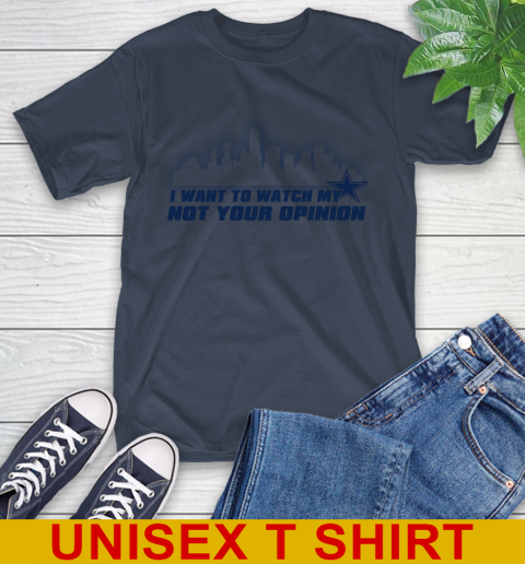 Dallas Cowboys NFL I Want To Watch My Team Not Your Opinion T-Shirt 3