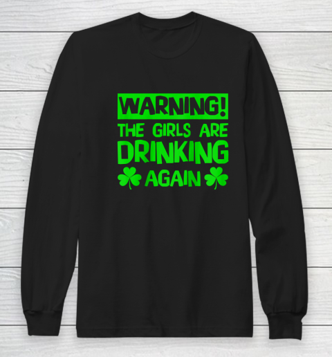 Warning the Girls are Drinking Again Saint Patricks Long Sleeve T-Shirt