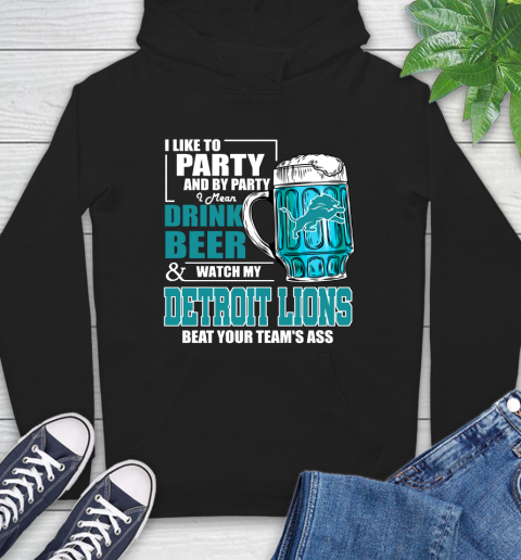 NFL I Like To Party And By Party I Mean Drink Beer and Watch My Detroit Lions Beat Your Team's Ass Football Hoodie