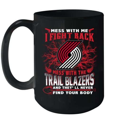 NBA Basketball Portland Trail Blazers Mess With Me I Fight Back Mess With My Team And They'll Never Find Your Body Shirt Ceramic Mug 15oz