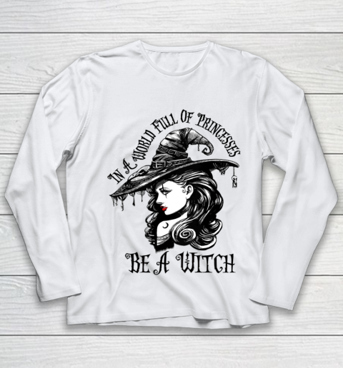 In A World Full Of Princesses Be A Witch Halloween Youth Long Sleeve
