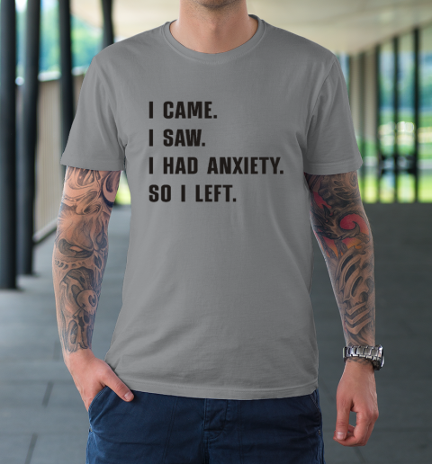 I Came I Saw I Had Anxiety So I Left T-Shirt 3