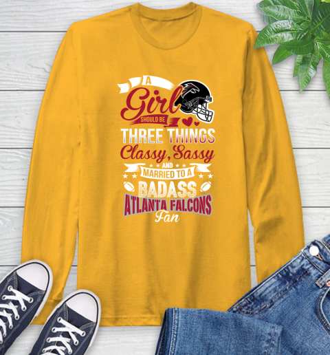 Atlanta Falcons NFL Football A Girl Should Be Three Things Classy Sassy And A Be Badass Fan Long Sleeve T-Shirt 2