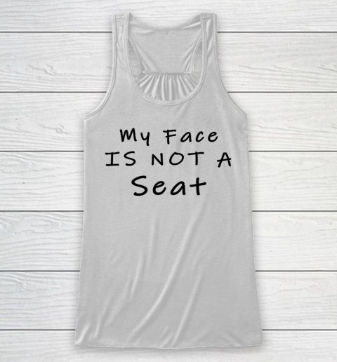 Funny White Lie Party My Face Is Not A Seat Racerback Tank