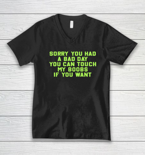 Sorry You Had A Bad Day You Can Touch My Boobs If You Want Funny V-Neck T-Shirt