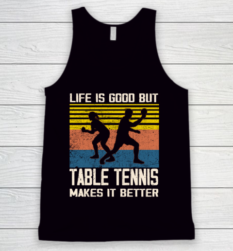 Life is good but Table tennis makes it better Tank Top