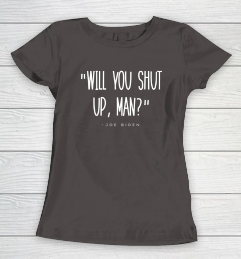 Will You Shut Up Man Joe Biden Women's T-Shirt 7