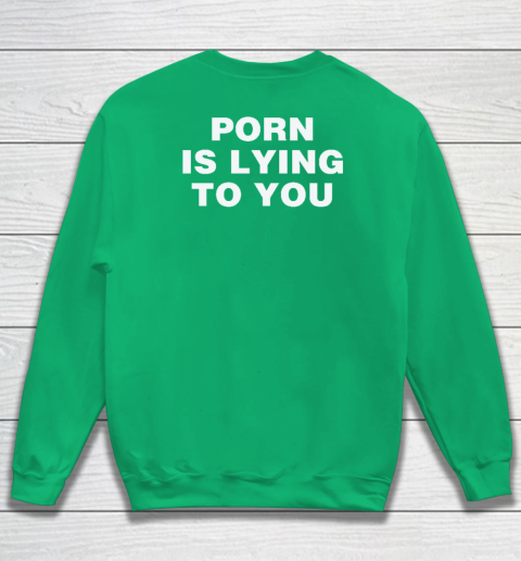 Porn Is Lying To You Sweatshirt 4