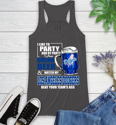 MLB I Like To Party And By Party I Mean Drink Beer And Watch My Los Angeles Dodgers Beat Your Team's Ass Baseball Racerback Tank 11