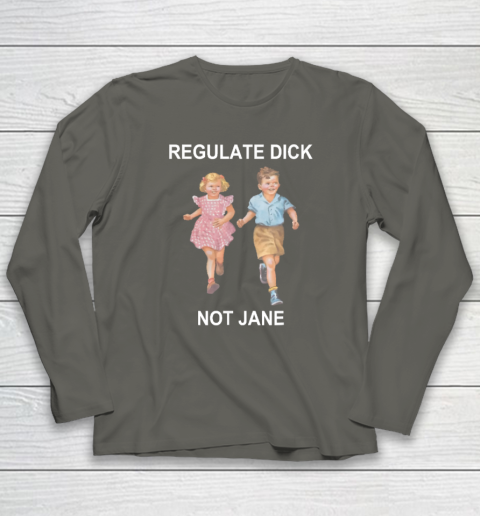 Regulate Dick Not Jane Long Sleeve T-Shirt 4