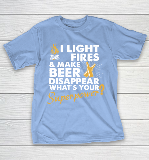 I Light Fires And Make Beer Disappear What's Your Superpower T shirt  Superpower shirt  Camping T-Shirt 20