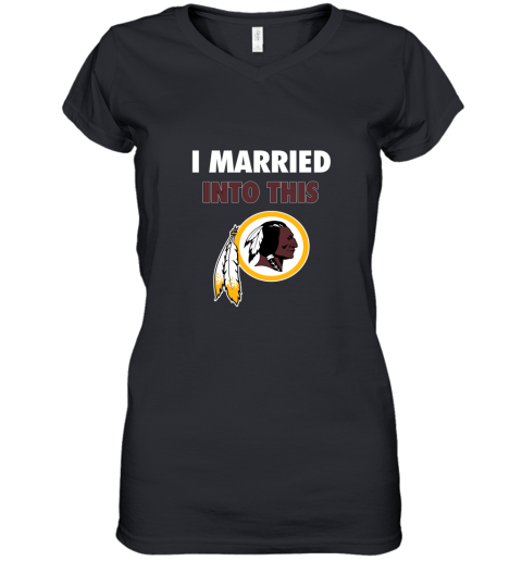 I Married Into This Washington Redskins Football NFL Women's V-Neck T-Shirt