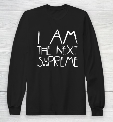 I Am The Next Supreme Long Sleeve T-Shirt