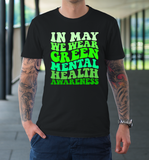 Mental Health Awareness In May We Wear Green Mental Health T-Shirt