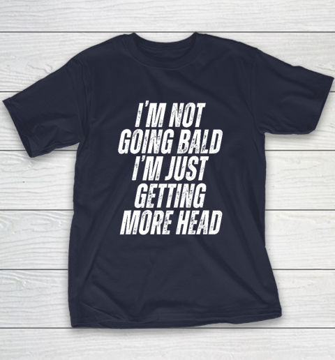 I'm Not Going Bald I'm Just Getting More Head Youth T-Shirt 2