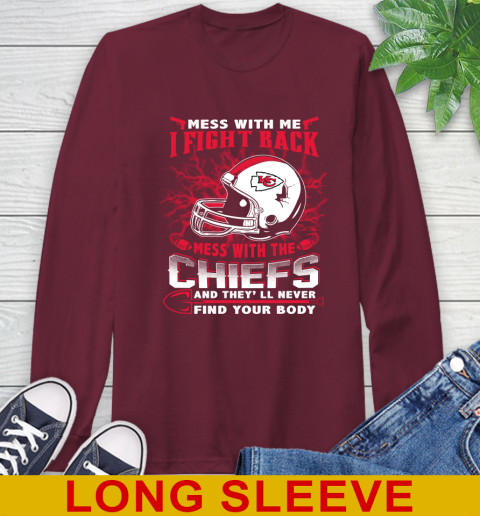 NFL Football Kansas City Chiefs Mess With Me I Fight Back Mess With My Team And They'll Never Find Your Body Shirt Long Sleeve T-Shirt 7