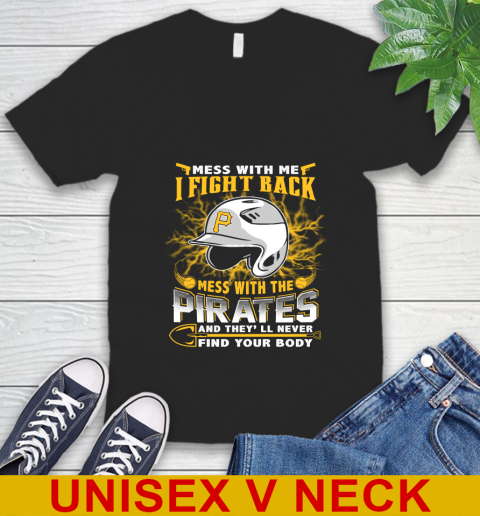 MLB Baseball Pittsburgh Pirates Mess With Me I Fight Back Mess With My Team And They'll Never Find Your Body Shirt V-Neck T-Shirt