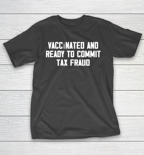 Vaccinated and ready to commit tax fraud 2021 T-Shirt