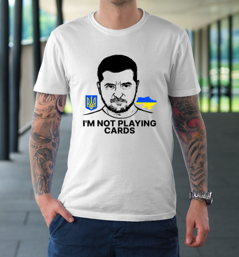 I'm Not Playing Cards Zelensky Trump Support Ukraine T-Shirt