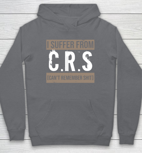 I Suffer from CRS Can't Remember Shit Funny Sarcastic Humor Hoodie - Image 4