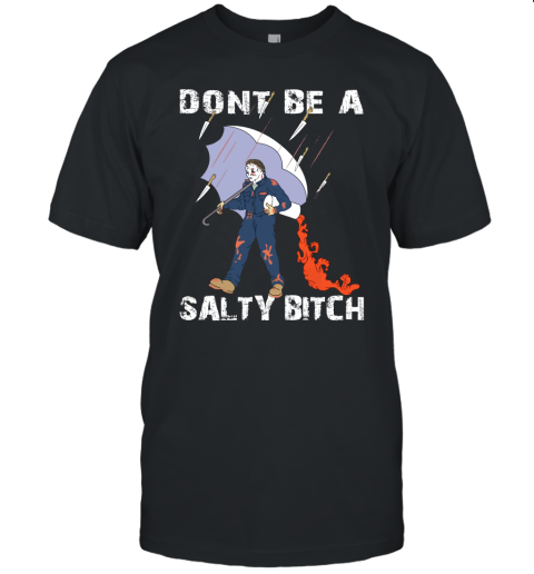 Don't Be A Salty Bitch Michael Myers Shirts