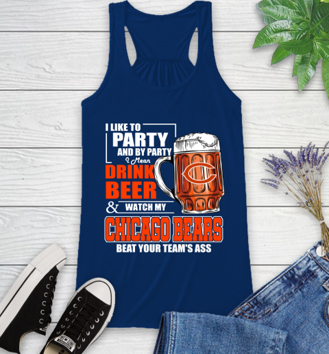 NFL I Like To Party And By Party I Mean Drink Beer and Watch My Chicago Bears Beat Your Team's Ass Football Racerback Tank 8