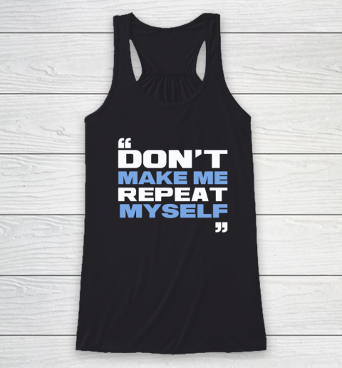 Topher Field Dont Make Me Repeat Myself Racerback Tank