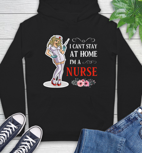 Nurse Shirt Women I Can't Stay At Home I'm A Nurse  Nurse Gift T Shirt Hoodie