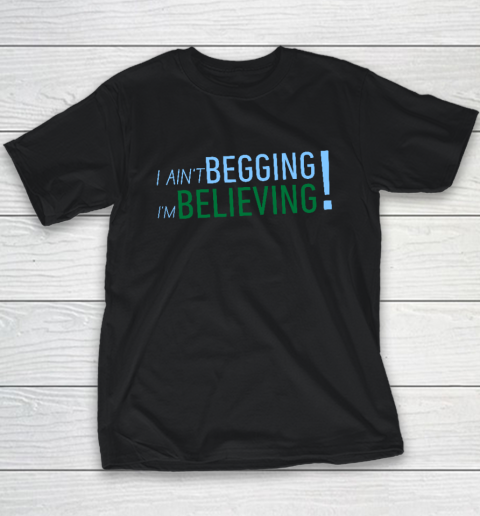 I Ain't Begging I'm Believing Youth T-Shirt