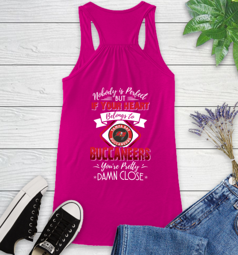 NFL Football Tampa Bay Buccaneers Nobody Is Perfect But If Your Heart Belongs To Buccaneers You're Pretty Damn Close Shirt Racerback Tank 5