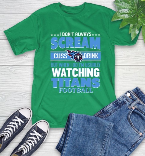 Tennessee Titans NFL Football I Scream Cuss Drink When I'm Watching My Team T-Shirt 7