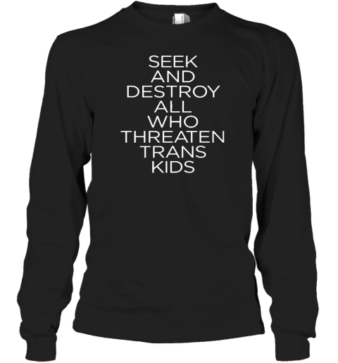 Seek And Destroy All Who Threaten Trans Kids Long Sleeve T