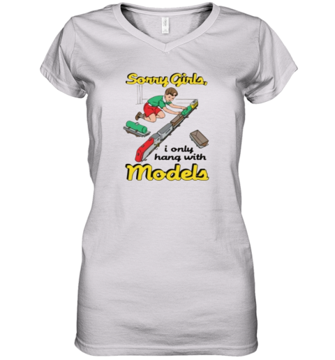Sorry Girls I Only Hang With Models Women's V-Neck T-Shirt