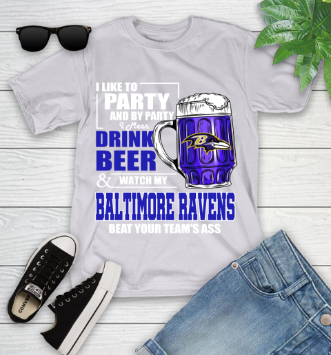 NFL I Like To Party And By Party I Mean Drink Beer and Watch My Baltimore Ravens Beat Your Team's Ass Football Youth T-Shirt 4