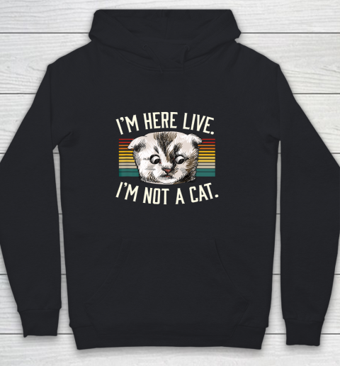 I m Here Live I m Not A Cat Youth Hoodie