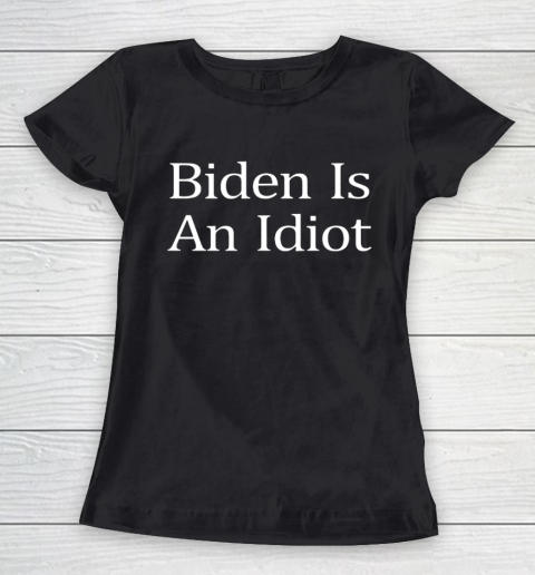 Biden Is An Idiot Women's T-Shirt