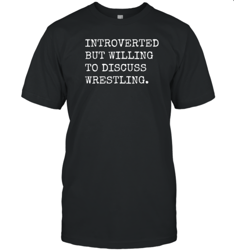 Introverted But Willing To Discuss Wrestling T-Shirt