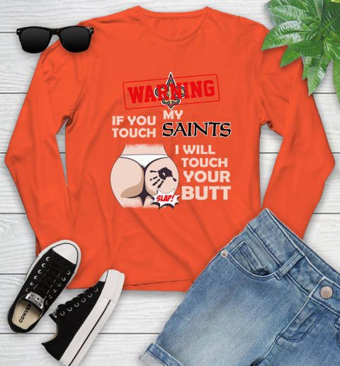 New Orleans Saints NFL Football Warning If You Touch My Team I Will Touch My Butt Youth Long Sleeve 3