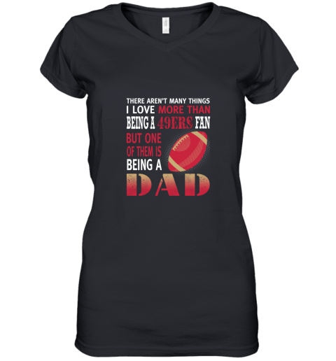 I Love More Than Being A 49ers Fan Being A Dad Football Women's V-Neck T-Shirt