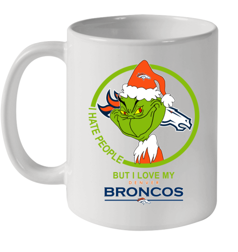 Denver Broncos NFL Christmas Grinch I Hate People But I Love My Favorite Football Team Ceramic Mug 11oz