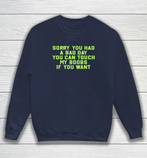 Sorry You Had A Bad Day You Can Touch My Boobs If You Want Funny Sweatshirt 2