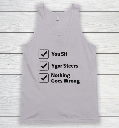 You Sit Ygor Steers Nothing Goes Wrong Tank Top 2
