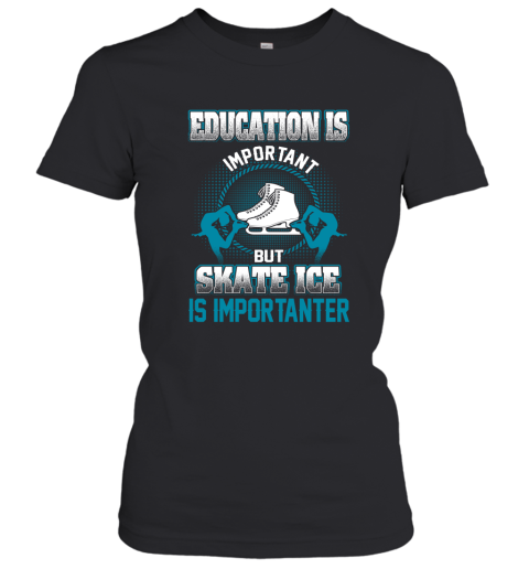 Education Is Important But Skate Ice Is Importanter Women's T-Shirt