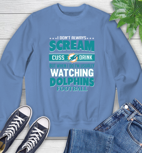 Miami Dolphins NFL Football I Scream Cuss Drink When I'm Watching My Team Sweatshirt 11