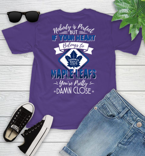 NHL Hockey Toronto Maple Leafs Nobody Is Perfect But If Your Heart Belongs To Leafs You're Pretty Damn Close Shirt Youth T-Shirt 3