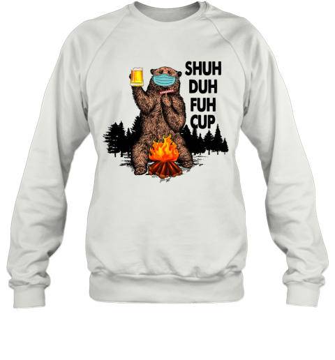 Bear Beer Shuh Duh Fuh Cup Sweatshirt